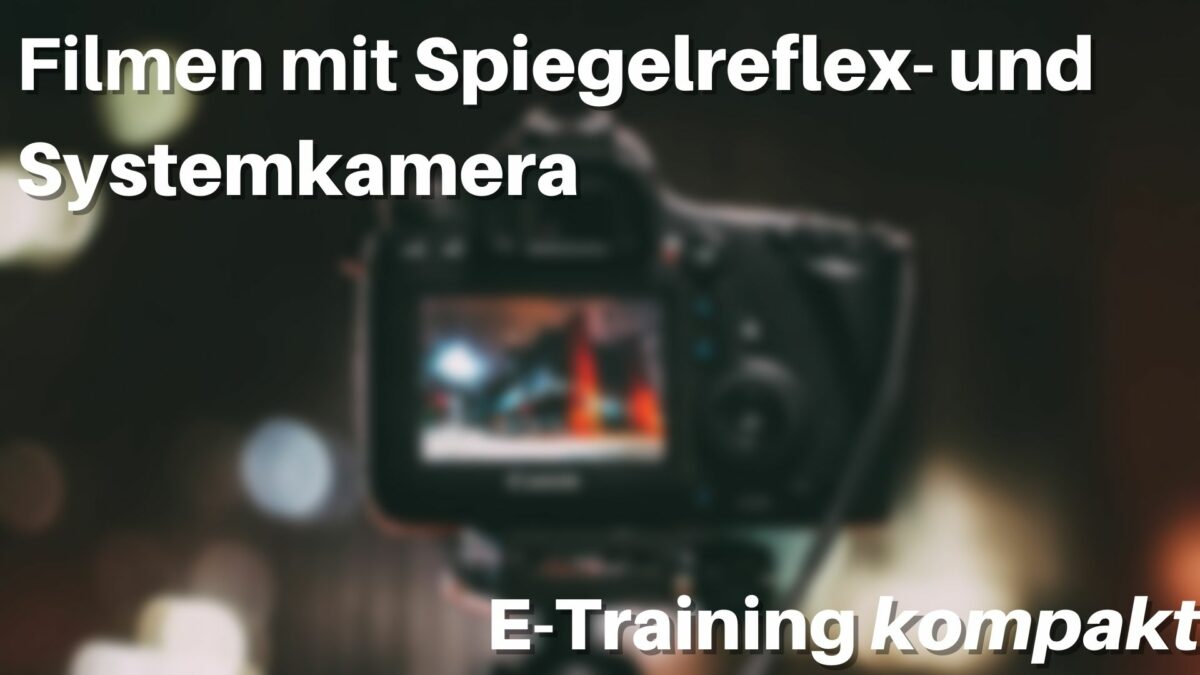 E-Training kompakt | Videoproduktion mit System- und Spiegelreflexkamera